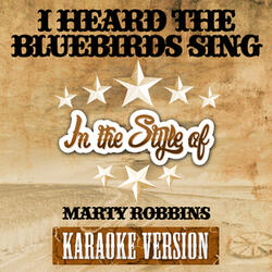 Karaoke - I Heard the Bluebirds Sing (In the Style of Marty Robbins