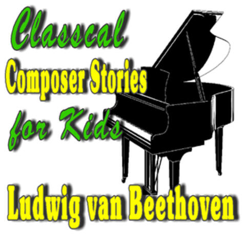 Classical Composer Stories for Kids; Ludwig Van Beethoven