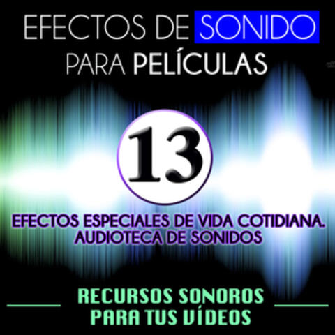 Efectos de Sonido para Películas. Recursos Sonoros para Tus Videos Vol.13 Efectos Especiales de Vida Cotidiana. Audioteca de Efectos