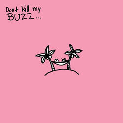 Don't Kill My Buzz...