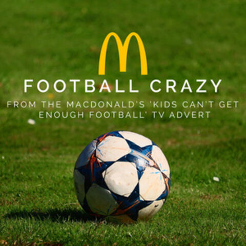 Football Crazy (From the Mcdonald's "Kids Can't Get Enough Football" T.V. Advert)