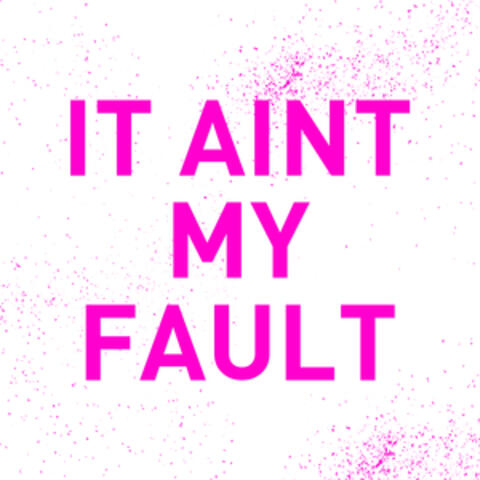 It Ain't My Fault