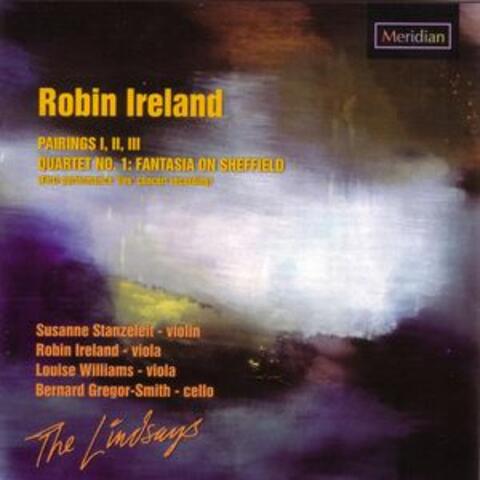 Robin Ireland: Pairings I, II, III / Quartet No. 1 "Fantasia on Sheffield"