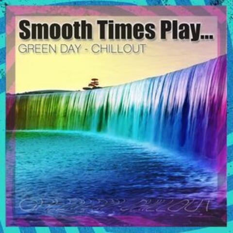 Smooth Times Play Green Day Chill Out