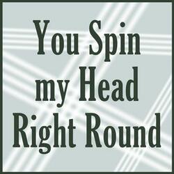 You Spin My Head Right Round