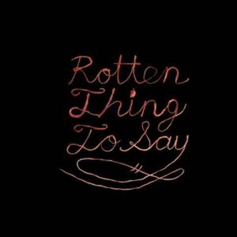Rotten Thing To Say