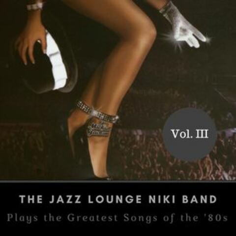 The Jazz Lounge Niki Band Plays the Greatest Songs of the '80s Vol. III