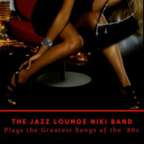 The Jazz Lounge Niki Band Plays the Greatest Songs of the '80s