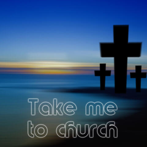 Take me to church