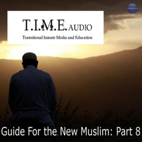 T.I.M.E Audio "Guide for the New Muslim: Part 8"