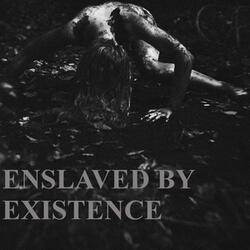 Enslaved by Existence