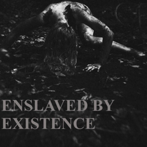 Enslaved by Existence
