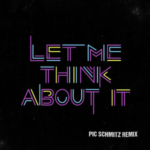 Let Me Think About It (Pic Schmitz Remix)