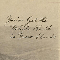You've Got the Whole World in Your Hands