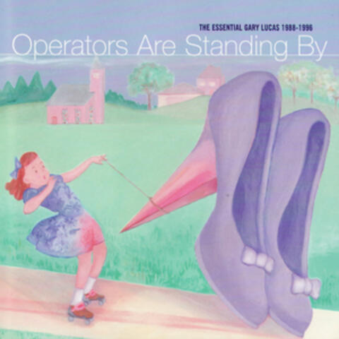 Operators Are Standing By: The Essential Gary Lucas 1988 - 1996