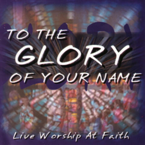To The Glory Of Your Name - Live Worship At Faith