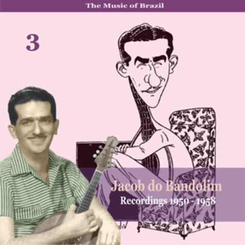 The Music of Brazil: Jacob do Bandolim, Volume 3 / Recordings 1950 - 1958
