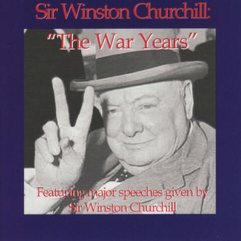 The War Years - Featuring Major Speeches Given By Sir Winston Churchill