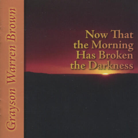 Now That the Morning Has Broken the Darkness