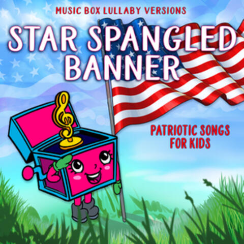Star Spangled Banner: Patriotic Songs for Kids (Music Box Lullaby Versions)