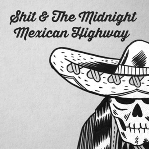 Shit & The Midnight Mexican Highway