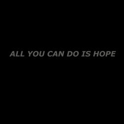All You Can Do is Hope