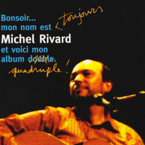 Bonsoir... Mon nom est toujours Michel Rivard et voici mon album quadruple!