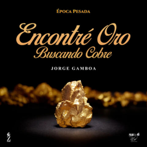 Encontré Oro Buscando Cobre (Época Pesada)