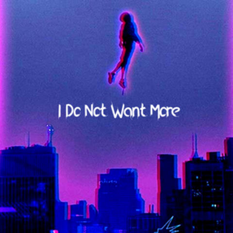 I Do Not Want More