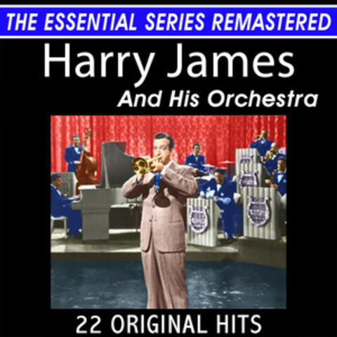 Harry James and His Orchestra 22 Original Big Band Hits the Essential Series