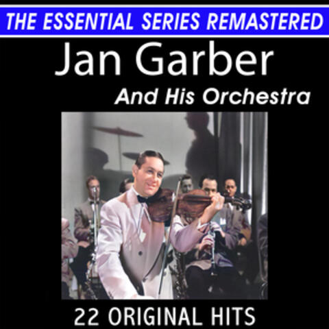 Jan Garber and His Orchestra 22 Original Big Band Hits the Essential Series