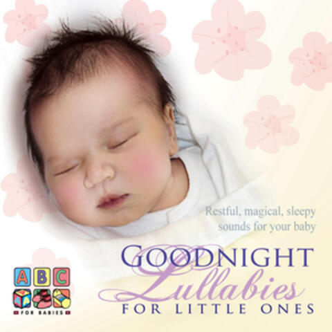Goodnight Lullabies for Little Ones - Restful, Magical Sleepy Sounds for Your Baby