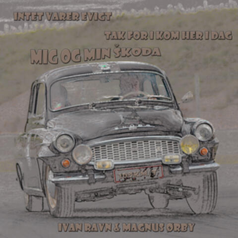 Mig Og Min Skoda & Intet Varer Evigt & Tak For I Kom Her Idag