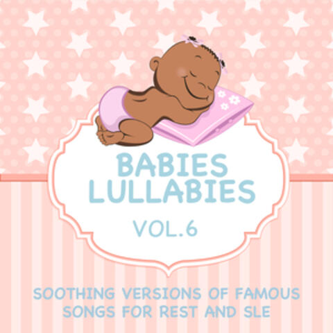 Babies Lullabies - Soothing Versions of Famous Songs for Rest and Sleep, Vol. 6