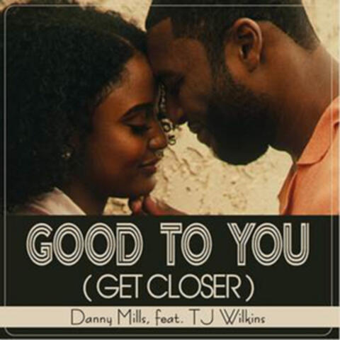 Good to You (Get Closer)