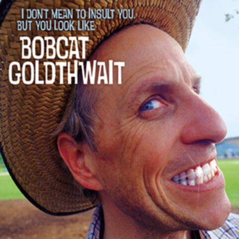 I Don't Mean to Insult You, But You Look Like Bobcat Goldthwait