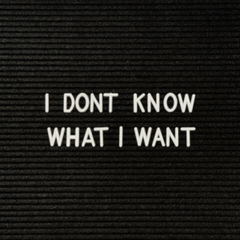 I Don't Know What I Want