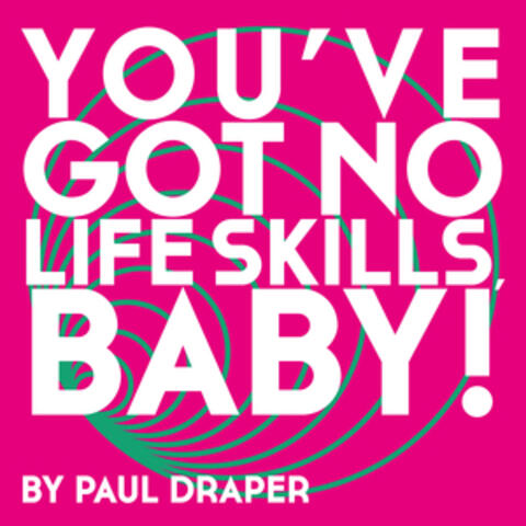 You've Got No Life Skills, Baby!