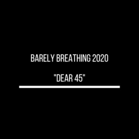 Barely Breathing 2020 "Dear 45"