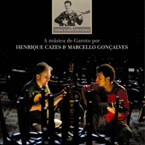 Vamos Acabar Com o Baile: a Música de Garoto por Henrique Cazes & Marcello Gonçalves