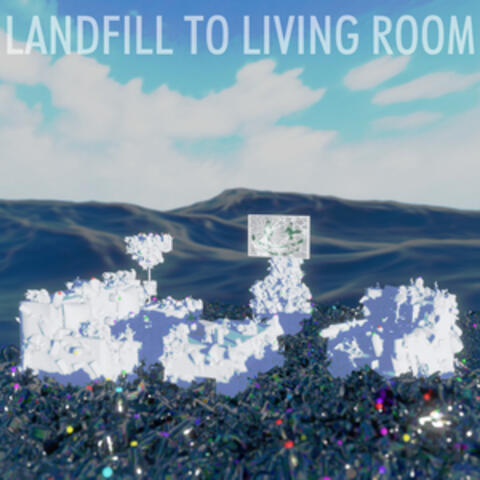 Landfill to Living Room