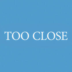 Too Close