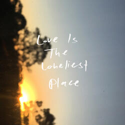 Love Is the Loneliest Place