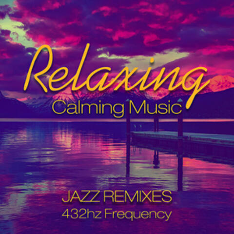 Relaxing Calming Music – Jazz Remixes - 432hz Frequency
