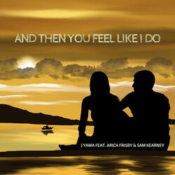 And Then You Feel Like I Do