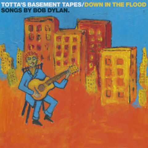 Totta's Basement Tapes: Down in the Flood - Songs by Bob Dylan