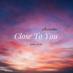 Close To You