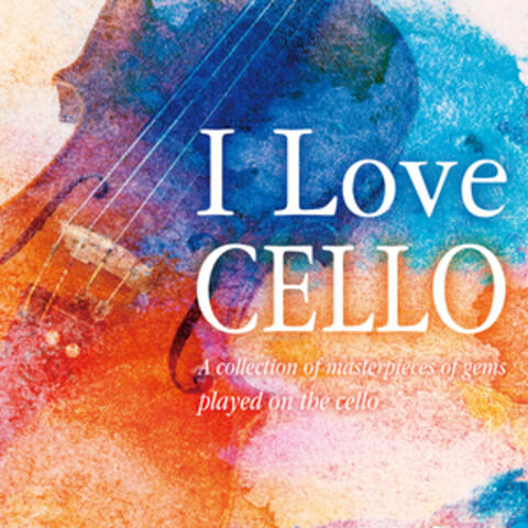 I Love Cello ~a Collection of Masterpieces of Gems Played by the Cello