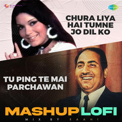 Chura Liya Hai Tumne Jo Dil Ko X Tu Ping Te Mai Parchawan (LoFi Mashup)