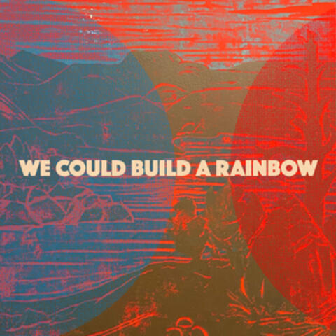 We Could Build a Rainbow